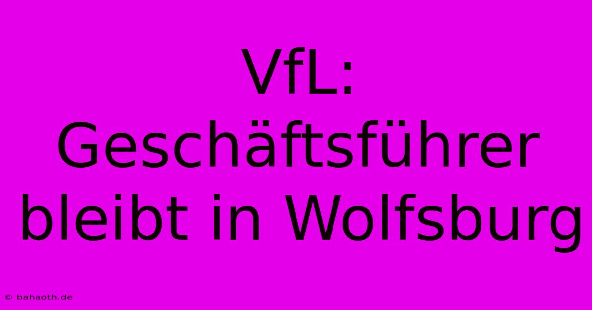 VfL: Geschäftsführer Bleibt In Wolfsburg