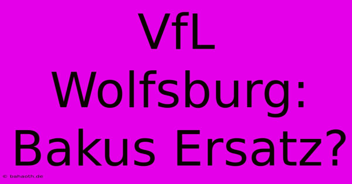 VfL Wolfsburg: Bakus Ersatz?