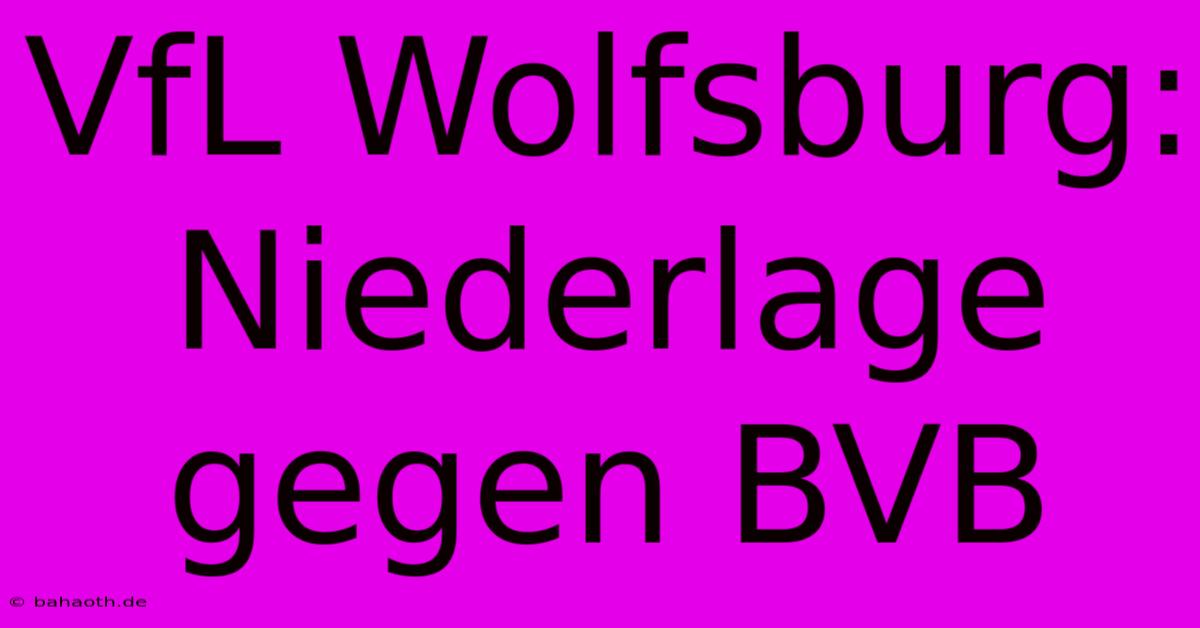 VfL Wolfsburg: Niederlage Gegen BVB