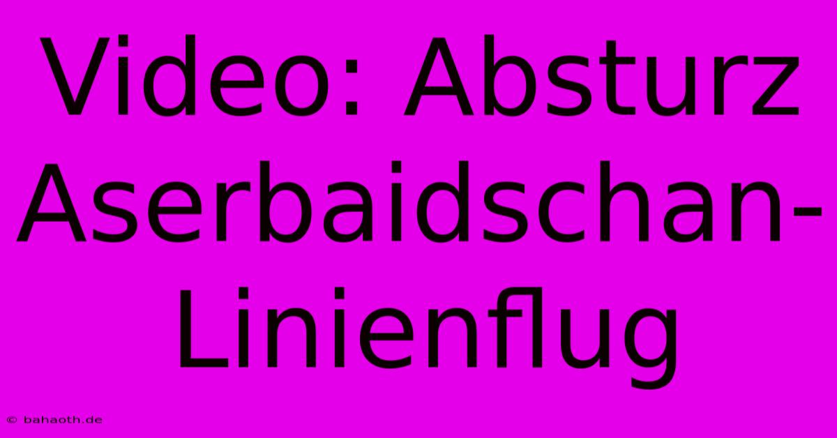 Video: Absturz Aserbaidschan-Linienflug