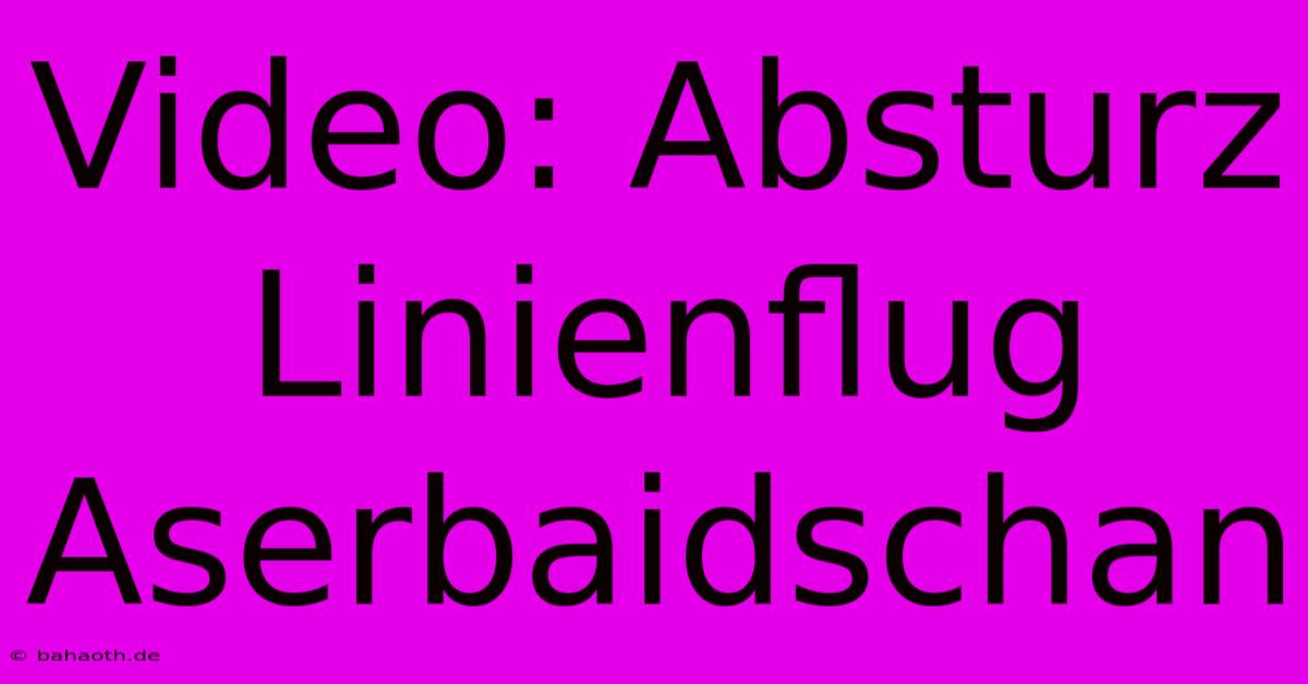 Video: Absturz Linienflug Aserbaidschan