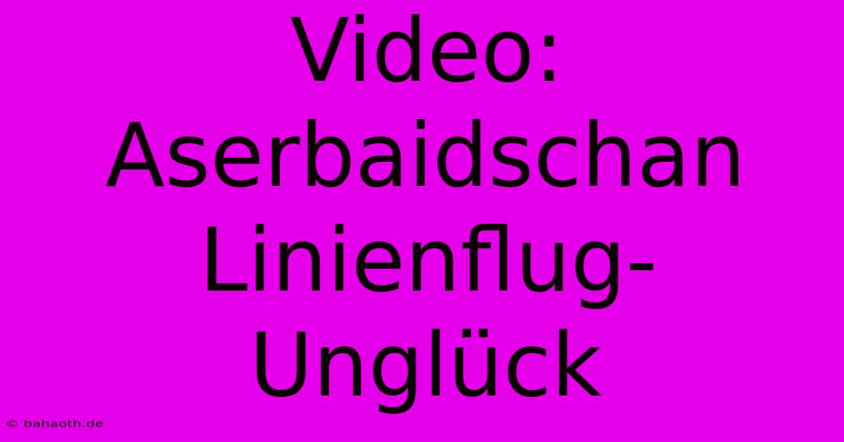 Video: Aserbaidschan Linienflug-Unglück