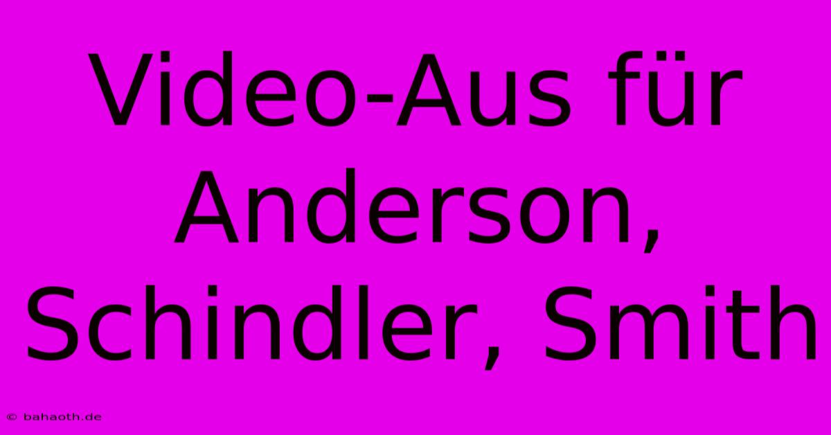 Video-Aus Für Anderson, Schindler, Smith