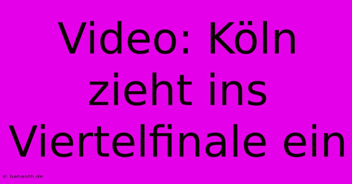 Video: Köln Zieht Ins Viertelfinale Ein