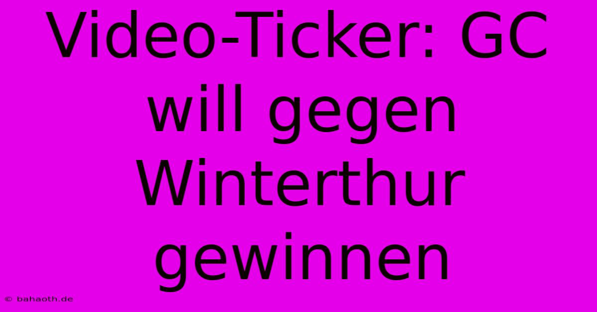 Video-Ticker: GC Will Gegen Winterthur Gewinnen