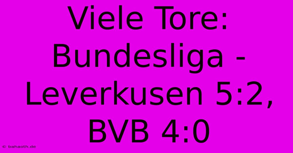 Viele Tore: Bundesliga - Leverkusen 5:2, BVB 4:0