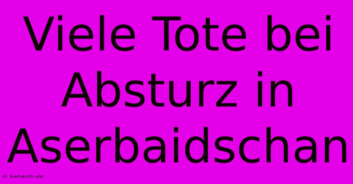 Viele Tote Bei Absturz In Aserbaidschan