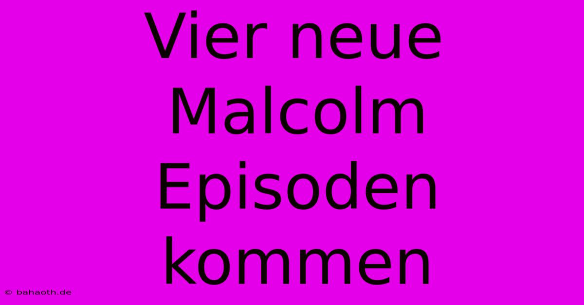 Vier Neue Malcolm Episoden Kommen