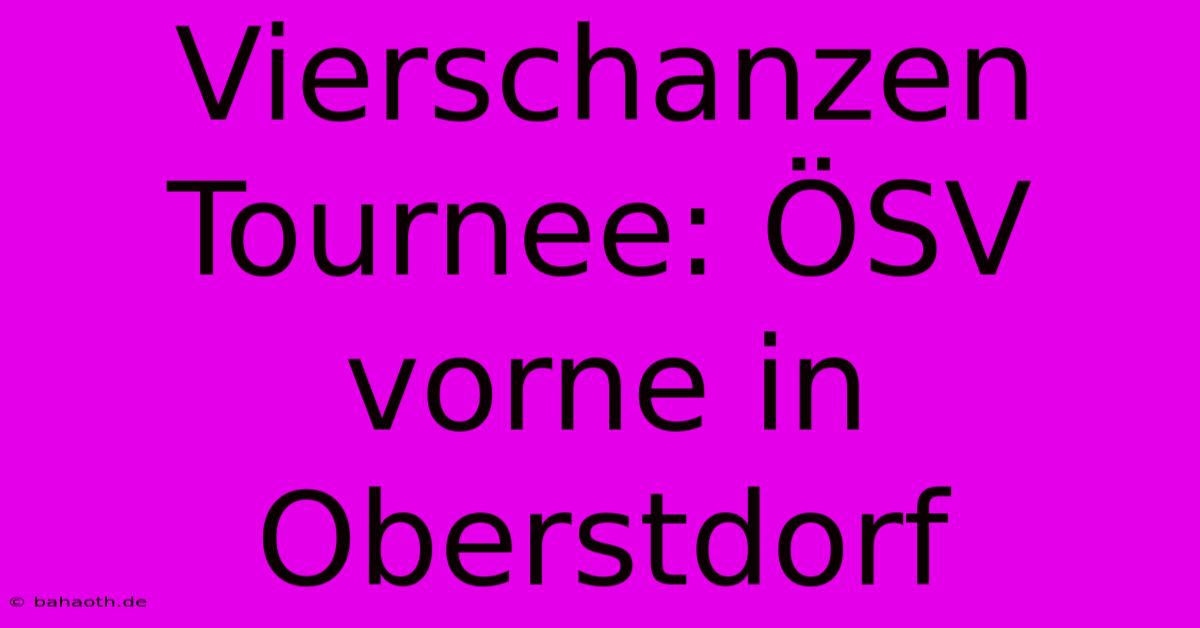 Vierschanzen Tournee: ÖSV Vorne In Oberstdorf