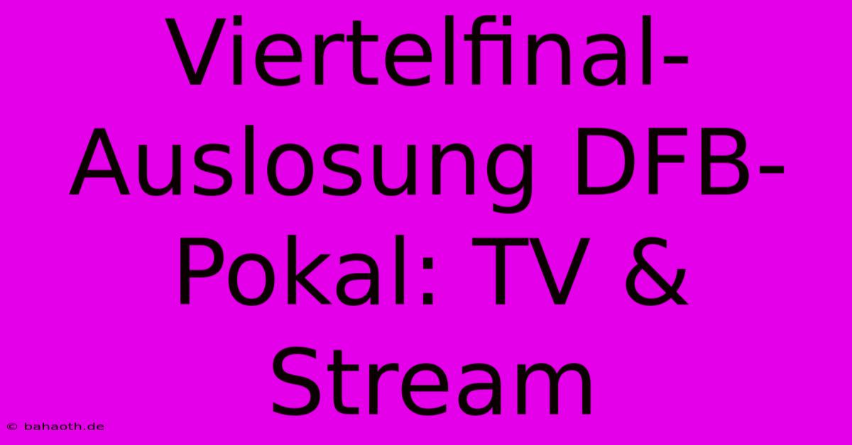 Viertelfinal-Auslosung DFB-Pokal: TV & Stream