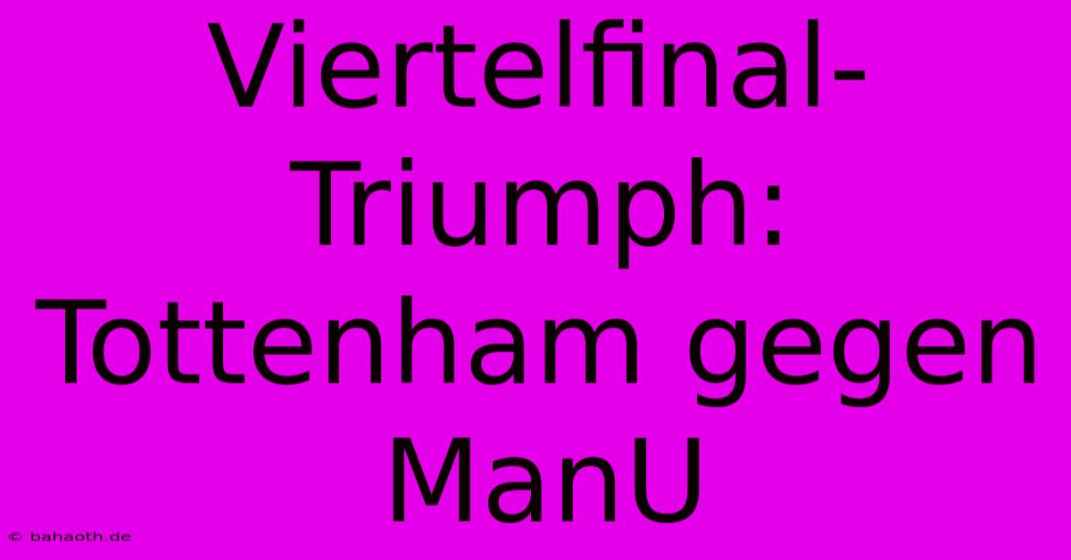 Viertelfinal-Triumph: Tottenham Gegen ManU