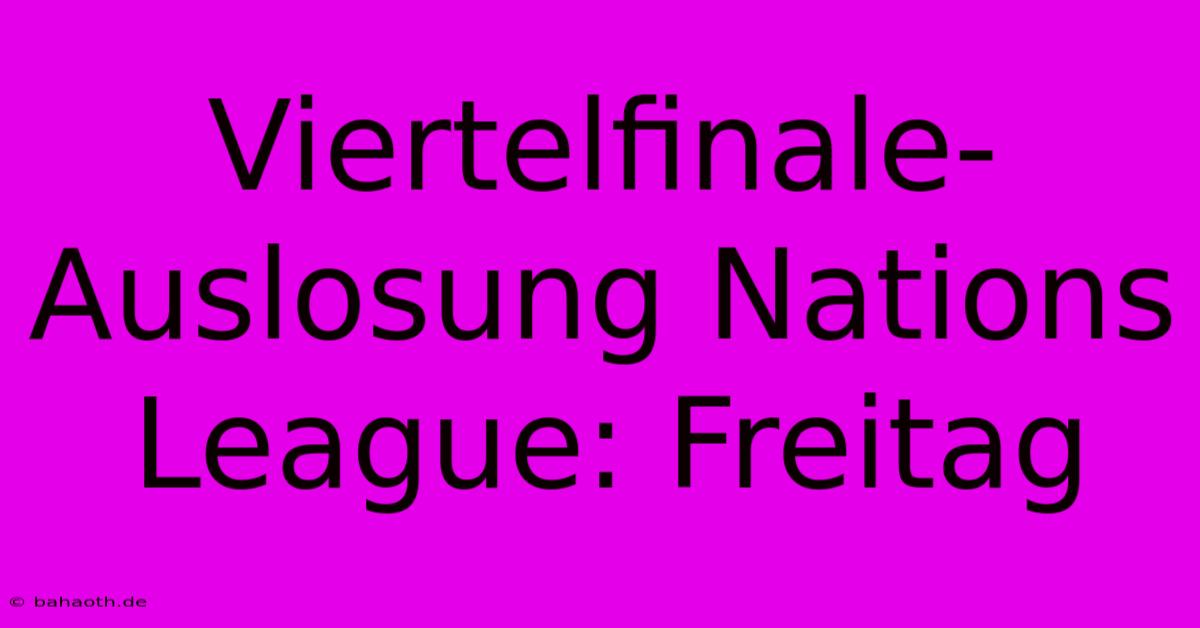 Viertelfinale-Auslosung Nations League: Freitag