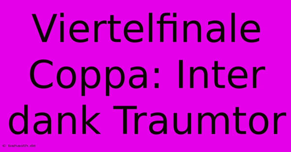 Viertelfinale Coppa: Inter Dank Traumtor