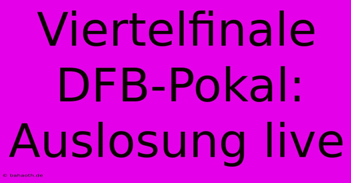 Viertelfinale DFB-Pokal: Auslosung Live