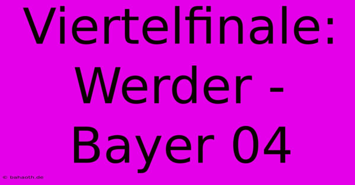 Viertelfinale: Werder - Bayer 04