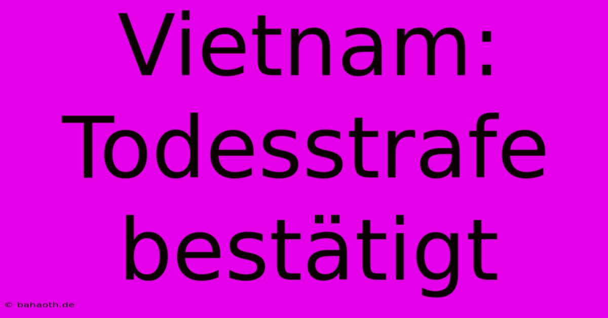 Vietnam: Todesstrafe Bestätigt