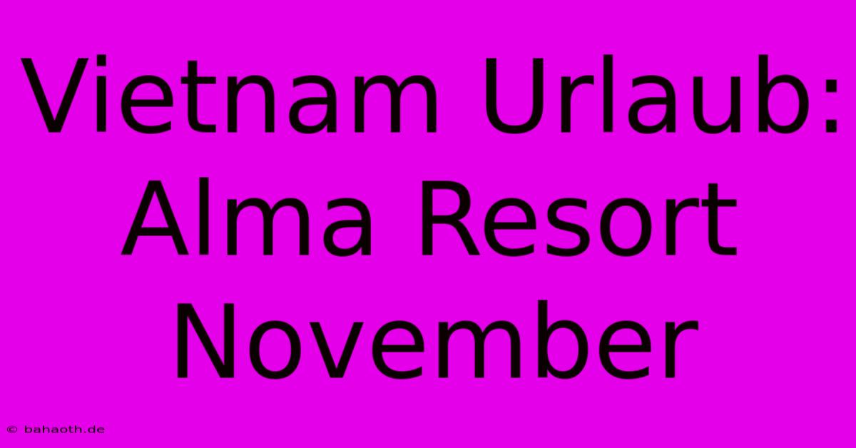 Vietnam Urlaub: Alma Resort November