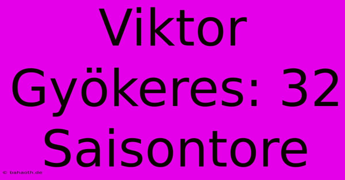 Viktor Gyökeres: 32 Saisontore