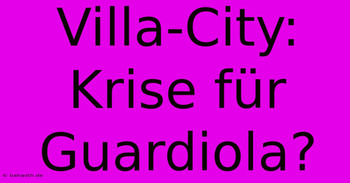 Villa-City:  Krise Für Guardiola?