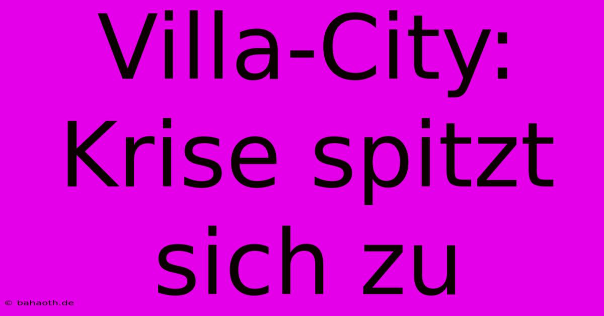 Villa-City: Krise Spitzt Sich Zu