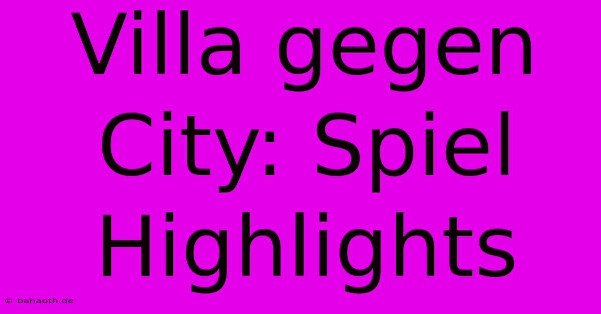 Villa Gegen City: Spiel Highlights