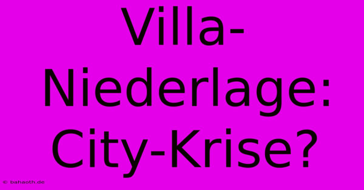 Villa-Niederlage: City-Krise?