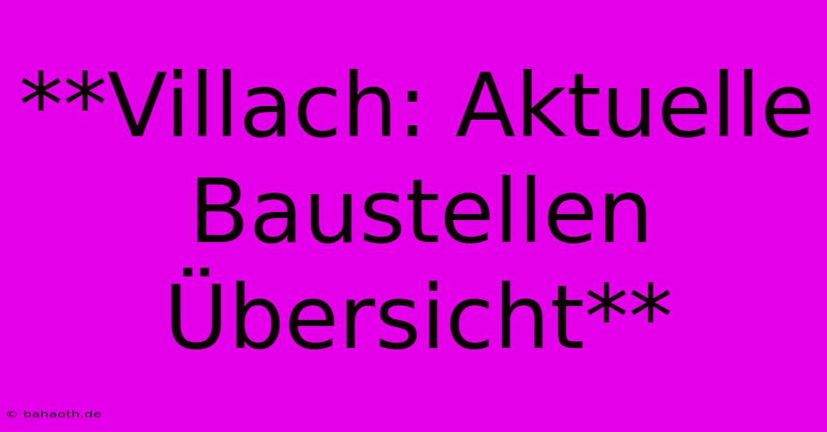 **Villach: Aktuelle Baustellen Übersicht**