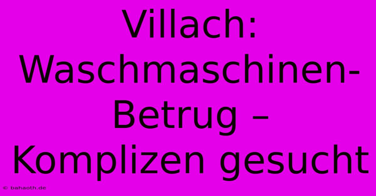 Villach: Waschmaschinen-Betrug – Komplizen Gesucht