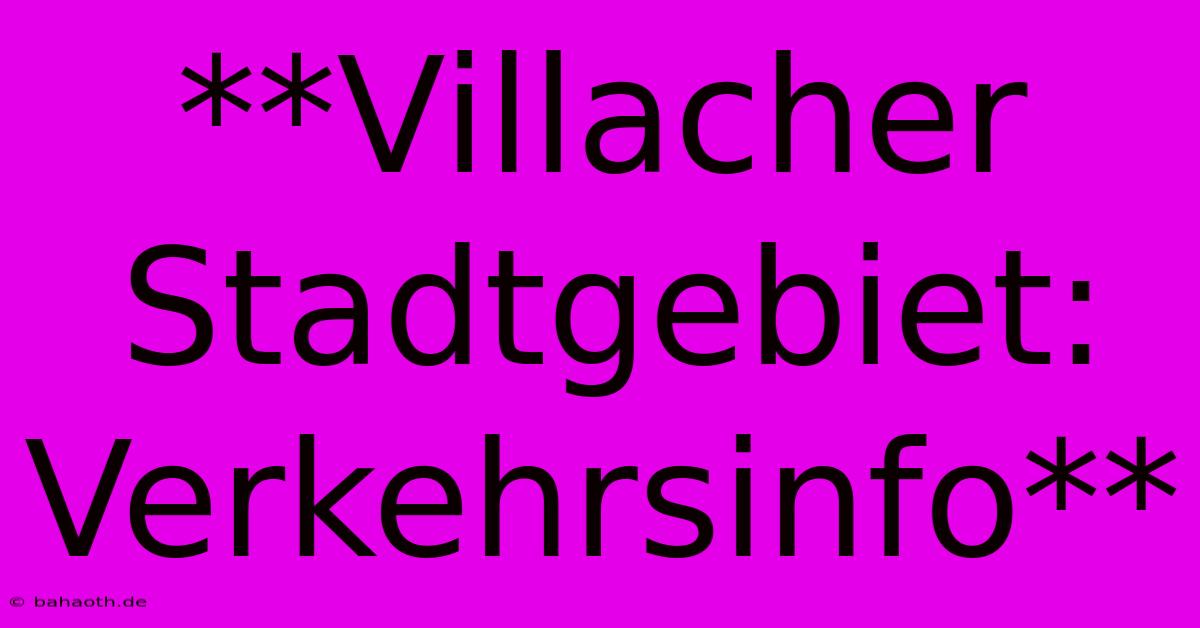 **Villacher Stadtgebiet: Verkehrsinfo**