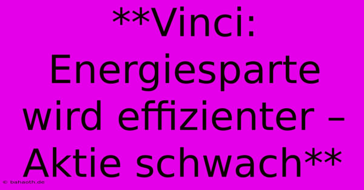 **Vinci: Energiesparte Wird Effizienter – Aktie Schwach**