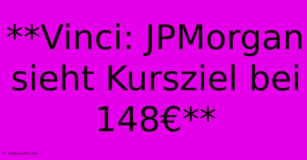 **Vinci: JPMorgan Sieht Kursziel Bei 148€**