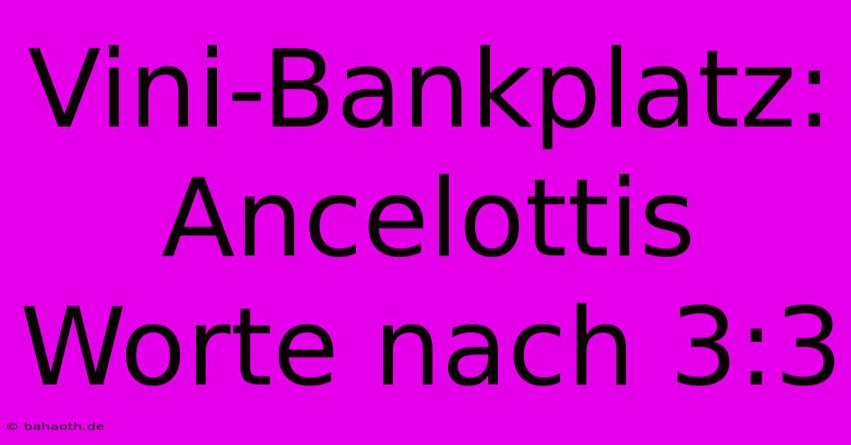 Vini-Bankplatz: Ancelottis Worte Nach 3:3