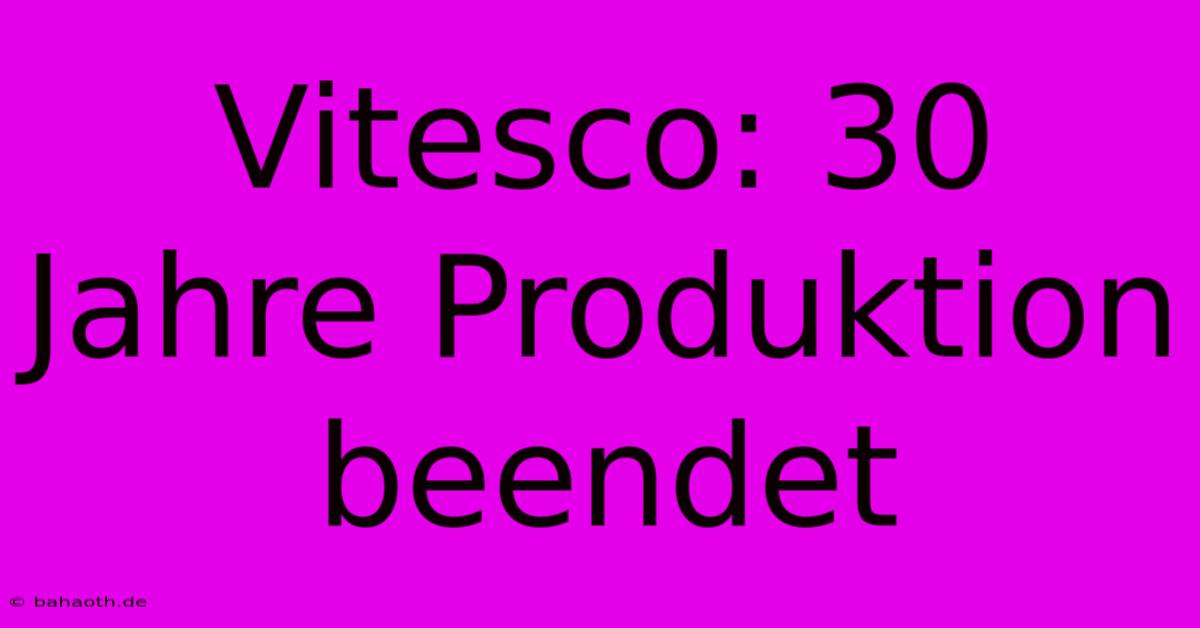 Vitesco: 30 Jahre Produktion Beendet