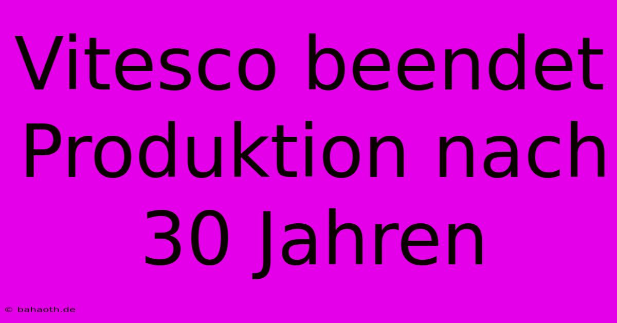 Vitesco Beendet Produktion Nach 30 Jahren