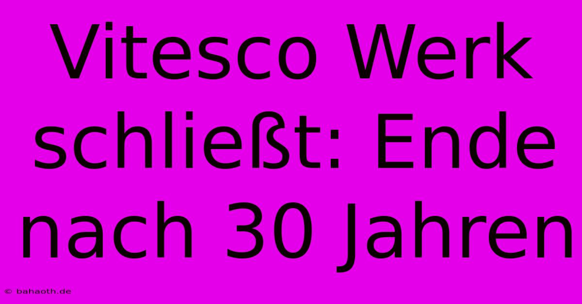 Vitesco Werk Schließt: Ende Nach 30 Jahren