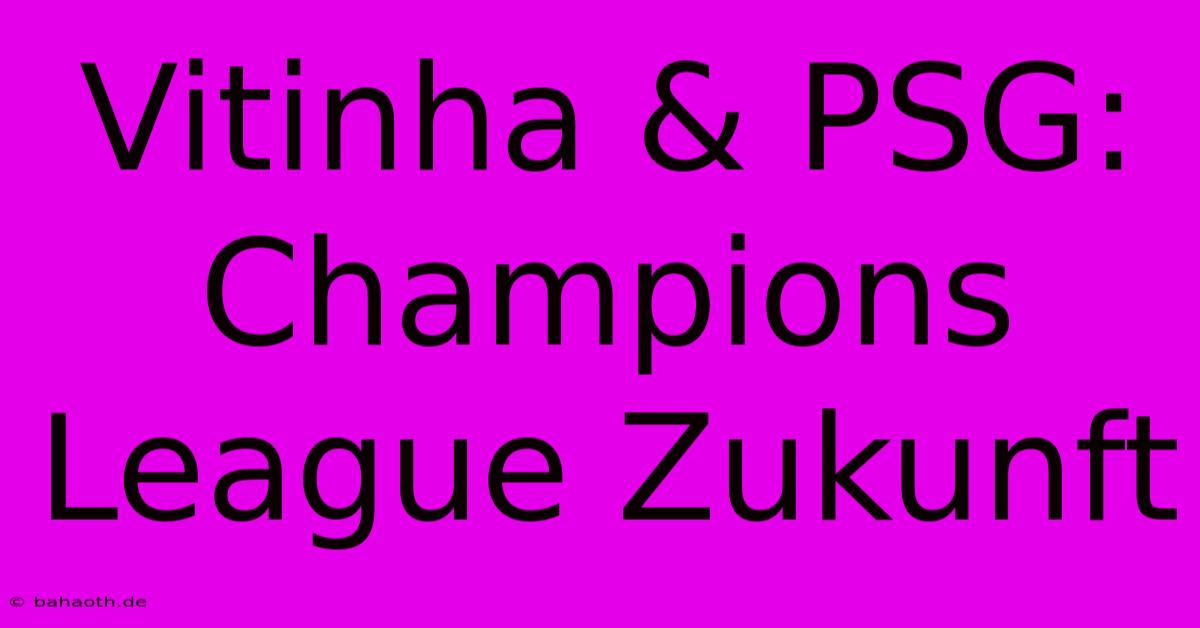 Vitinha & PSG: Champions League Zukunft