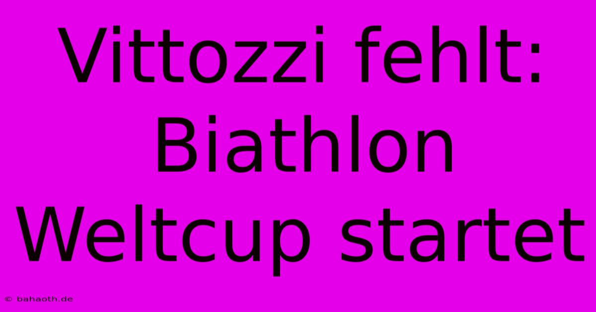 Vittozzi Fehlt: Biathlon Weltcup Startet