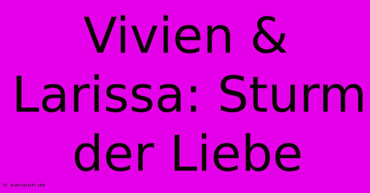 Vivien & Larissa: Sturm Der Liebe