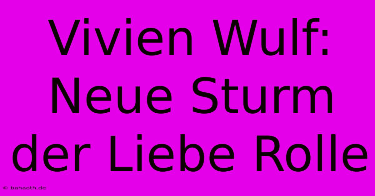 Vivien Wulf: Neue Sturm Der Liebe Rolle