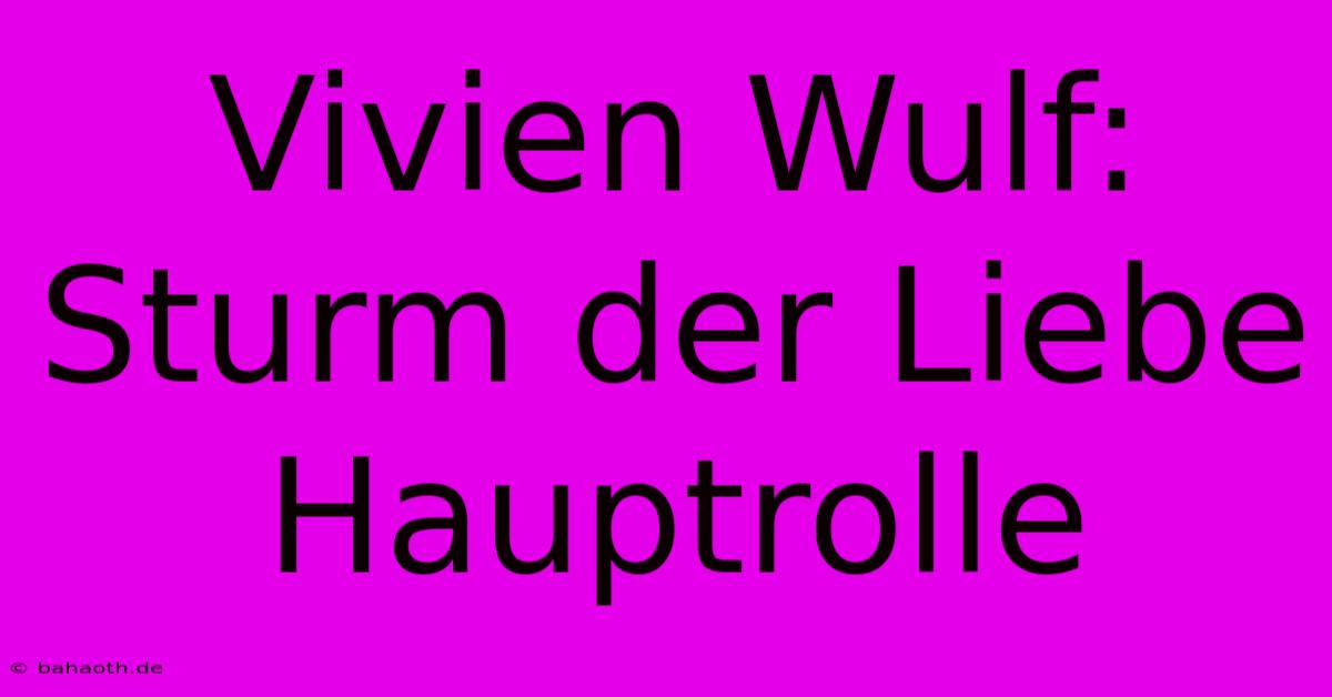 Vivien Wulf:  Sturm Der Liebe Hauptrolle