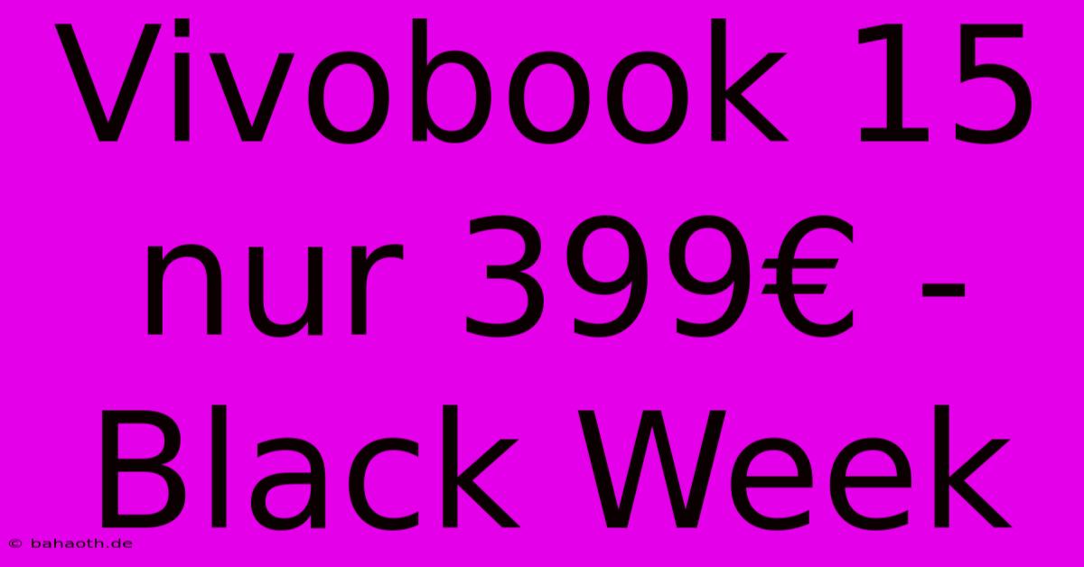 Vivobook 15 Nur 399€ - Black Week