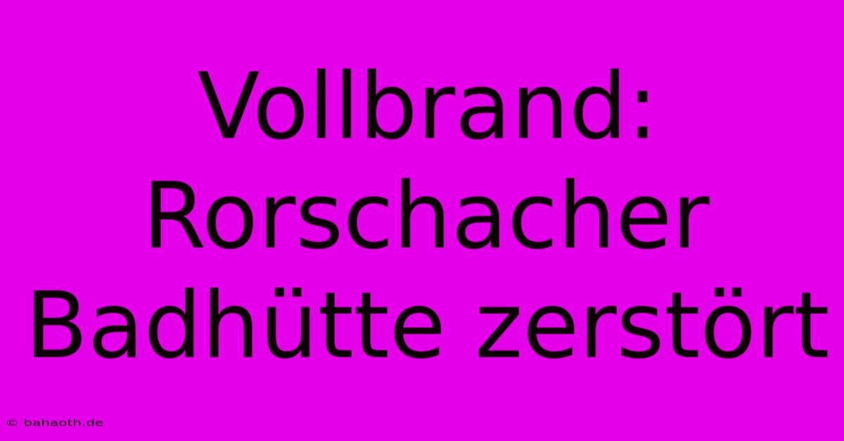 Vollbrand: Rorschacher Badhütte Zerstört