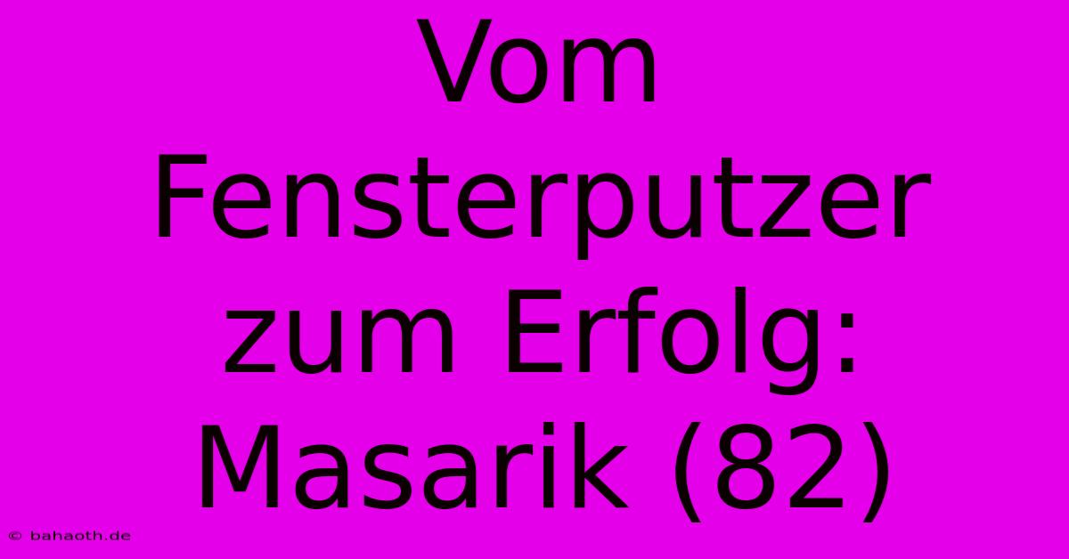 Vom Fensterputzer Zum Erfolg: Masarik (82)