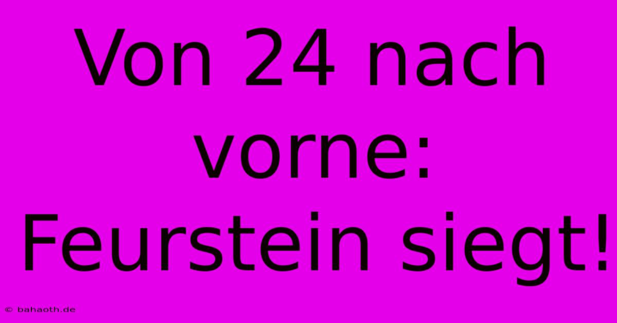 Von 24 Nach Vorne: Feurstein Siegt!