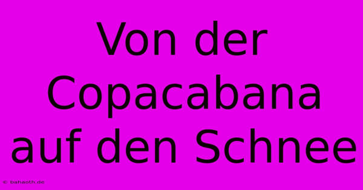 Von Der Copacabana Auf Den Schnee