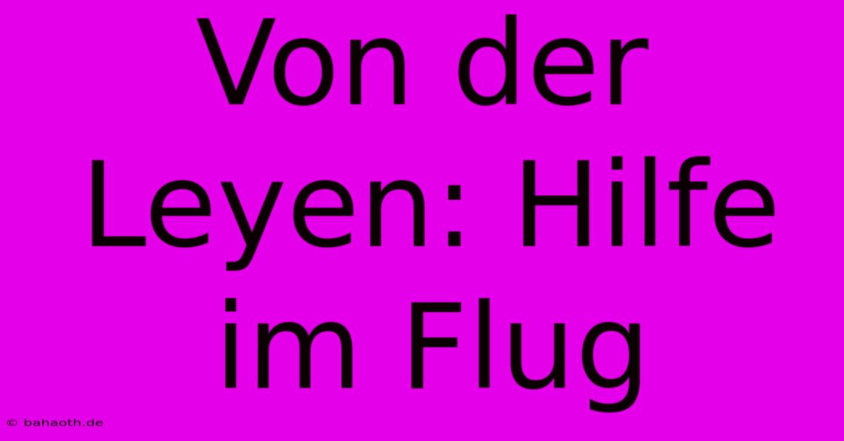 Von Der Leyen: Hilfe Im Flug