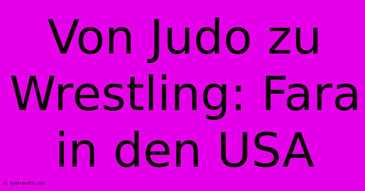 Von Judo Zu Wrestling: Fara In Den USA