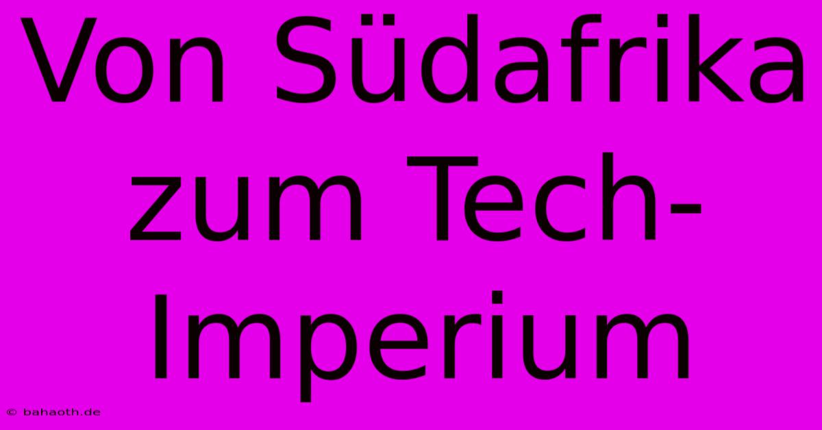 Von Südafrika Zum Tech-Imperium