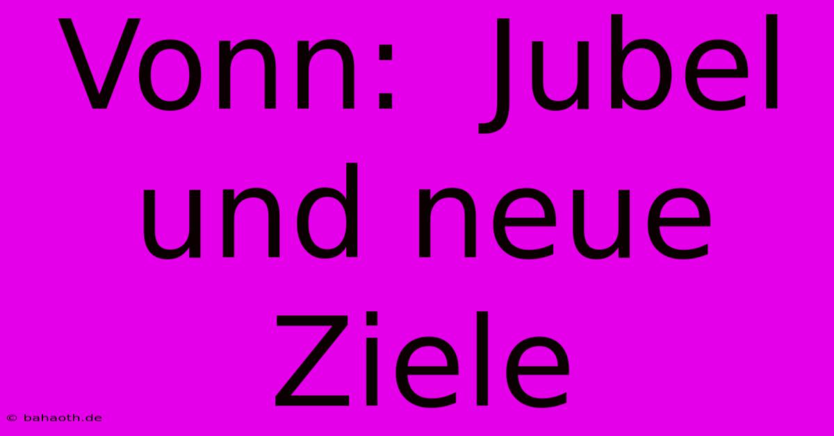 Vonn:  Jubel Und Neue Ziele