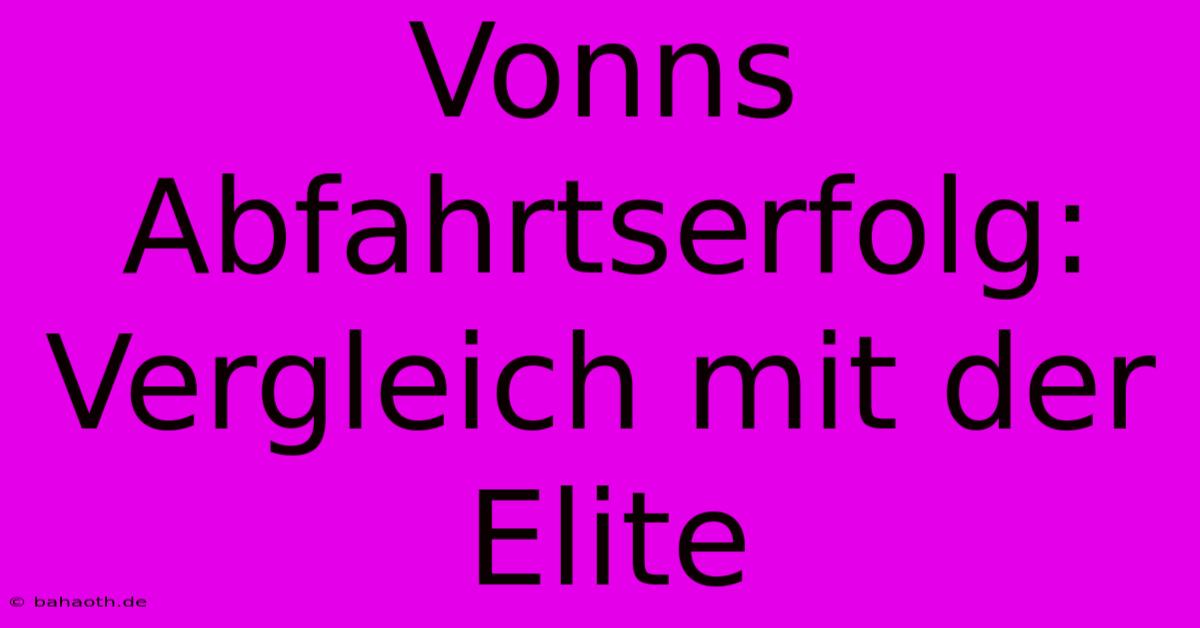 Vonns Abfahrtserfolg: Vergleich Mit Der Elite